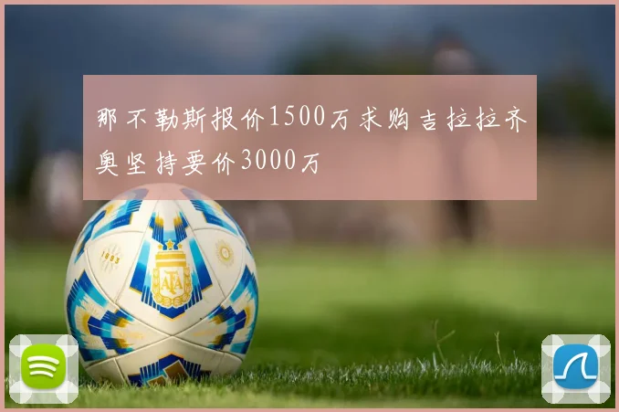 那不勒斯报价1500万求购吉拉拉齐奥坚持要价3000万